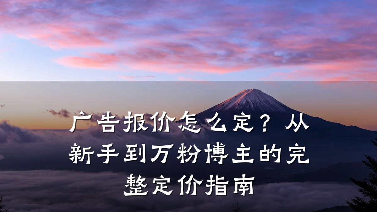 广告报价怎么定?从新手到万粉博主的完整定价指南