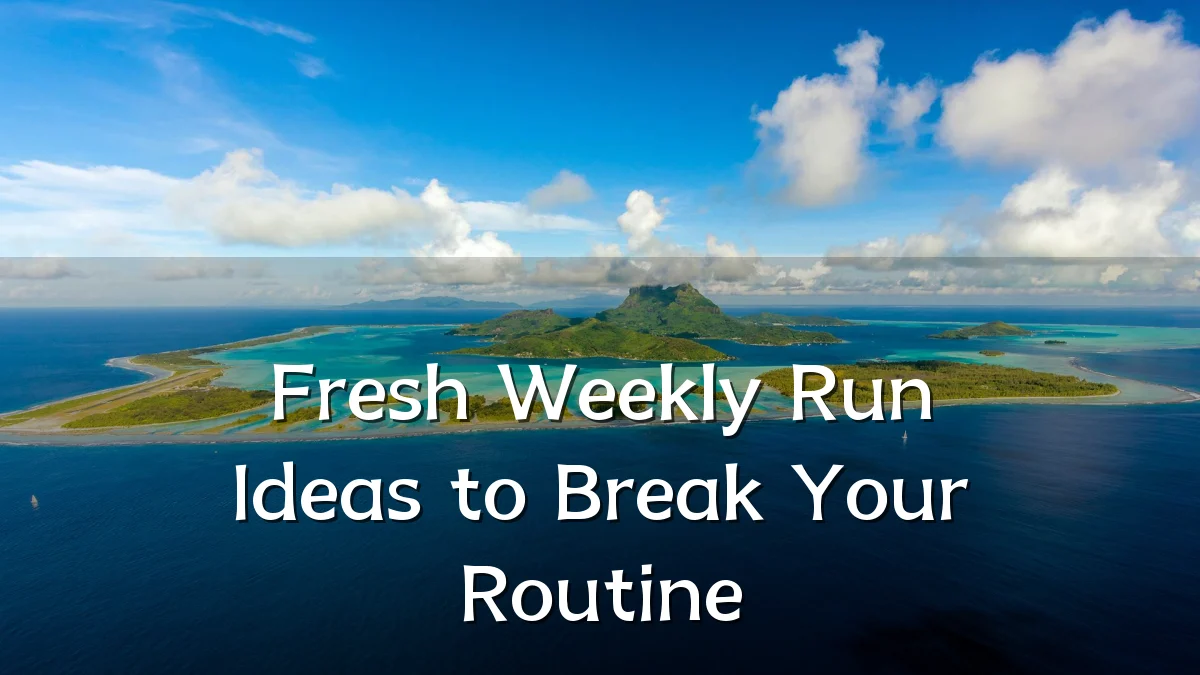 Fresh Weekly Run Ideas to Break Your Routine