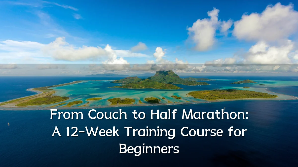From Couch to Half Marathon: A 12-Week Training Course for Beginners