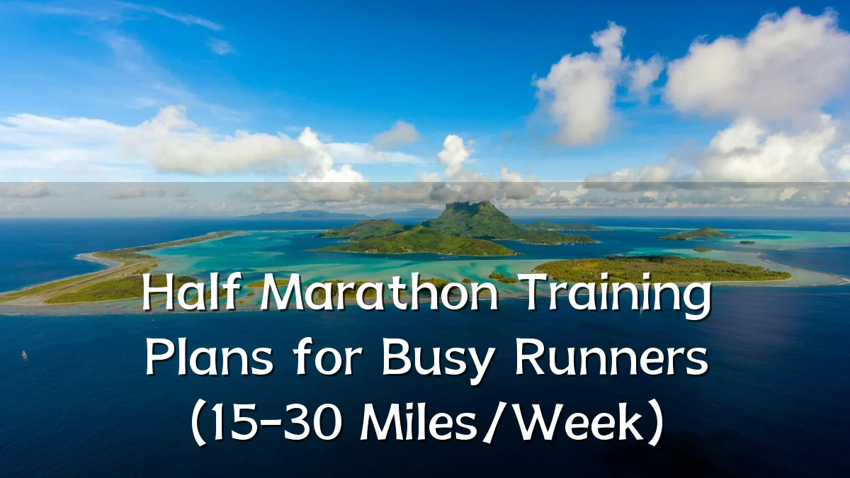 Half Marathon Training Plans for Busy Runners (15-30 Miles/Week)