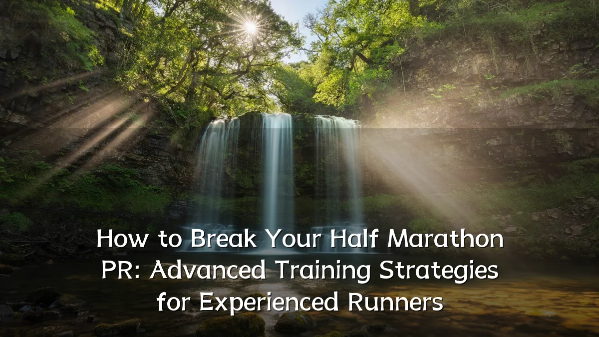 How to Break Your Half Marathon PR: Advanced Training Strategies for Experienced Runners