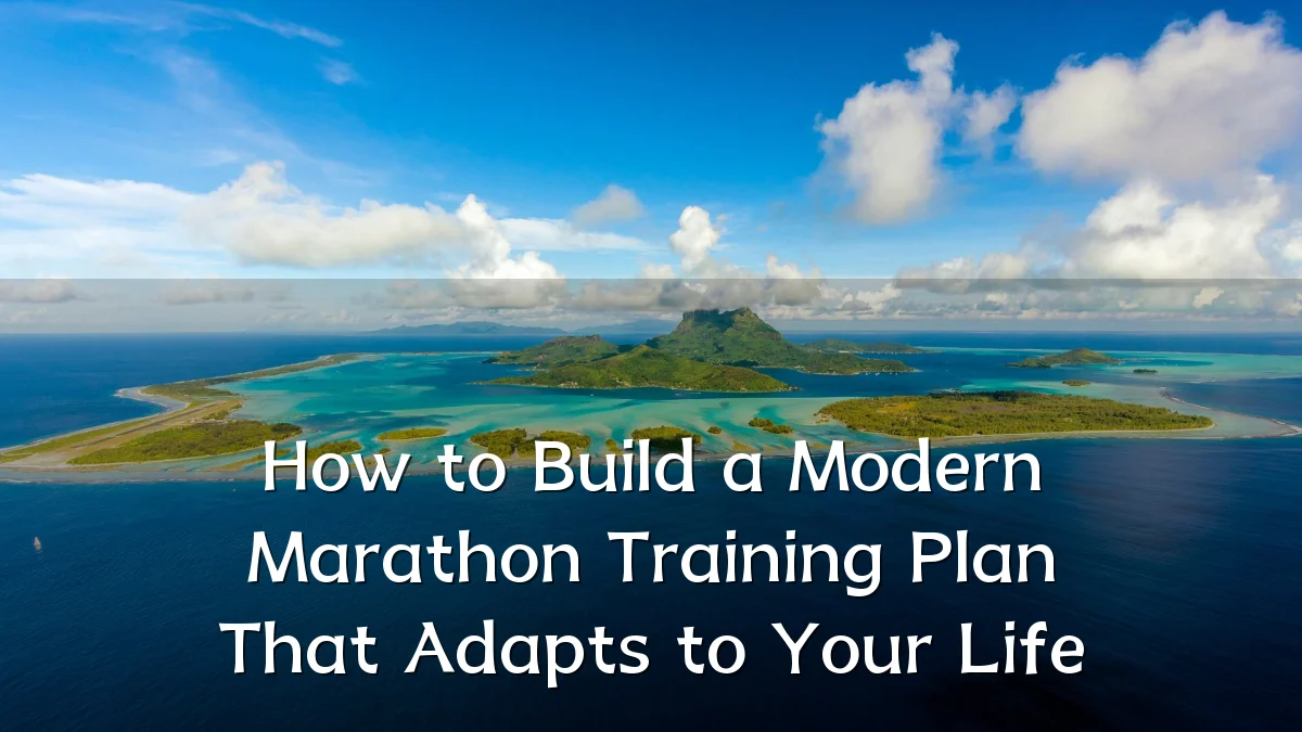 How to Build a Modern Marathon Training Plan That Adapts to Your Life