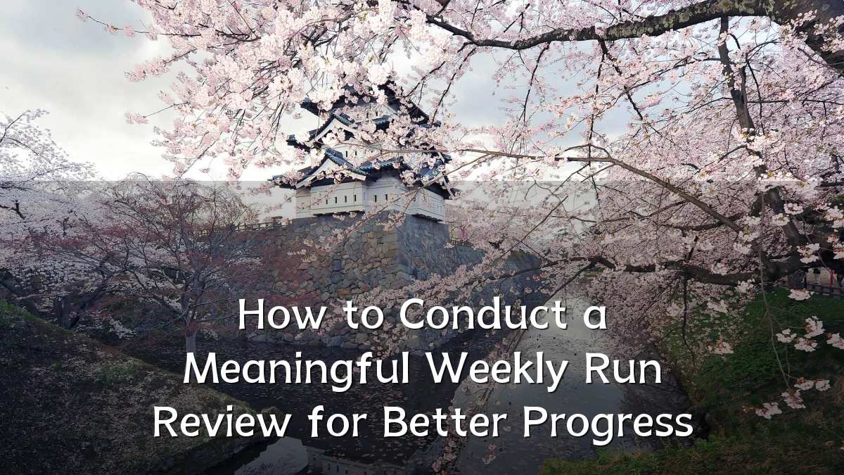 How to Conduct a Meaningful Weekly Run Review for Better Progress