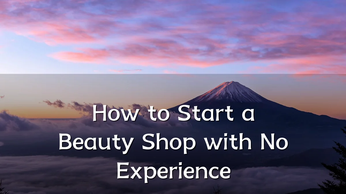 How to Start a Beauty Shop with No Experience