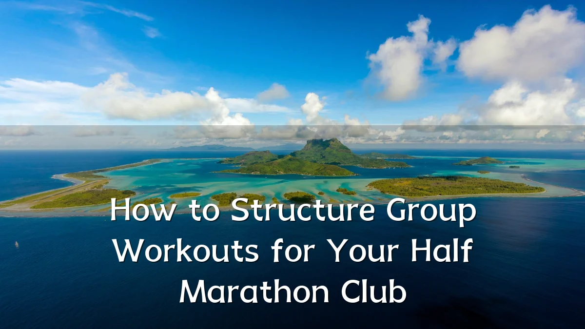 How to Structure Group Workouts for Your Half Marathon Club