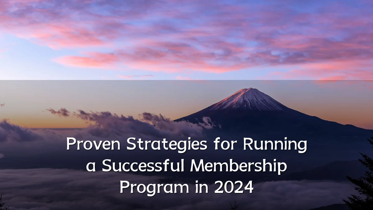 Proven Strategies for Running a Successful Membership Program in 2024
