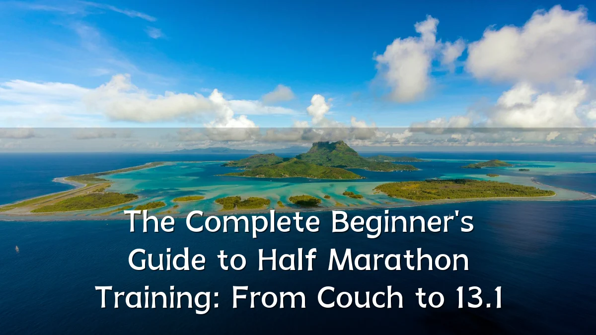 The Complete Beginner's Guide to Half Marathon Training: From Couch to 13.1
