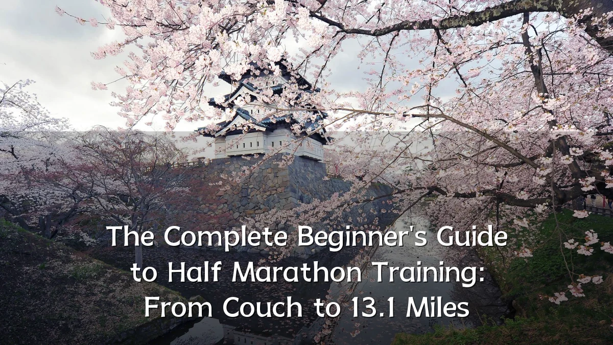 The Complete Beginner's Guide to Half Marathon Training: From Couch to 13.1 Miles