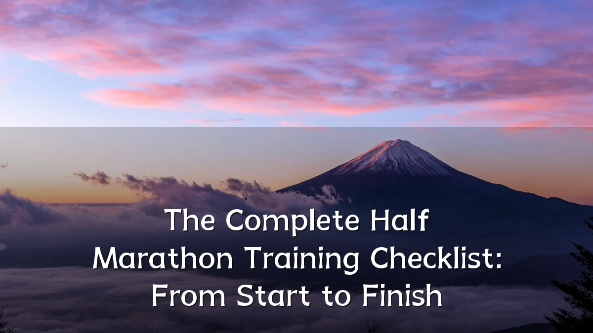 The Complete Half Marathon Training Checklist: From Start to Finish