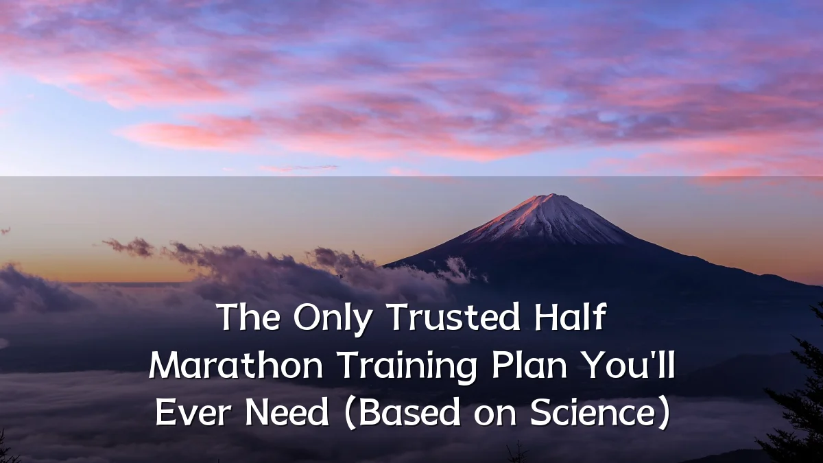 The Only Trusted Half Marathon Training Plan You'll Ever Need (Based on Science)