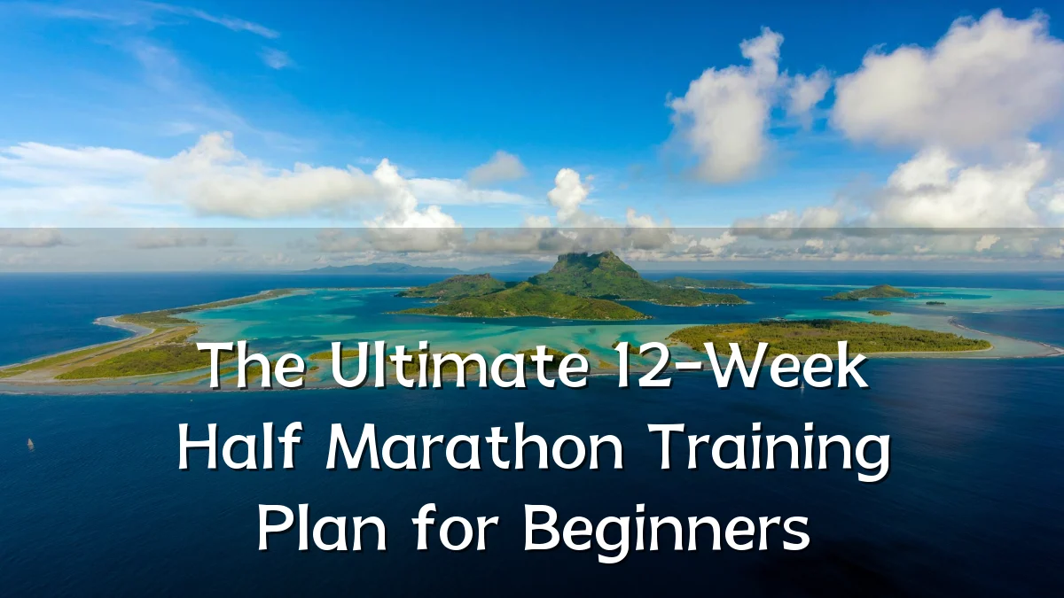 The Ultimate 12-Week Half Marathon Training Plan for Beginners