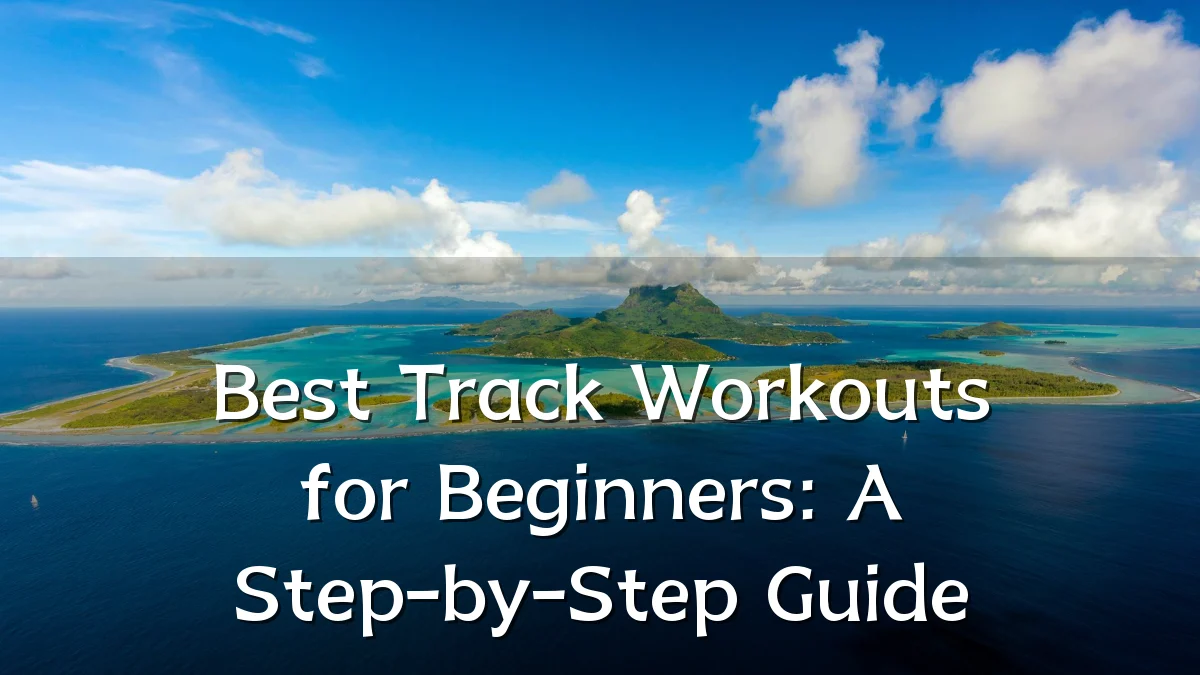 Best Track Workouts for Beginners: A Step-by-Step Guide