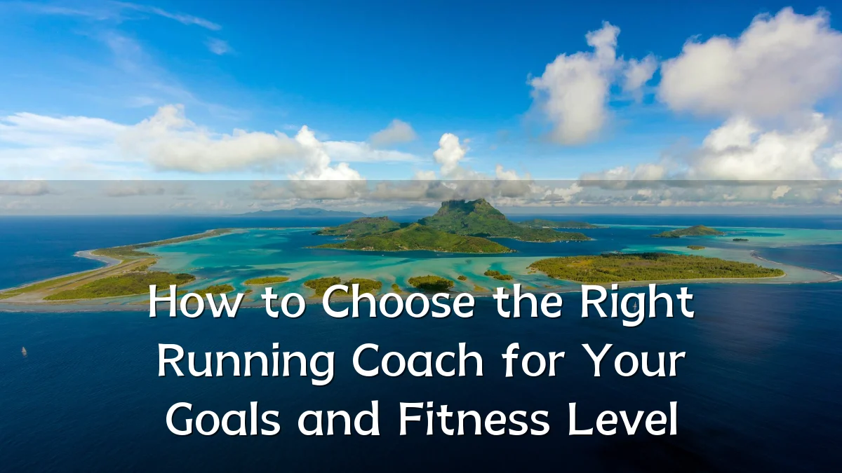 How to Choose the Right Running Coach for Your Goals and Fitness Level