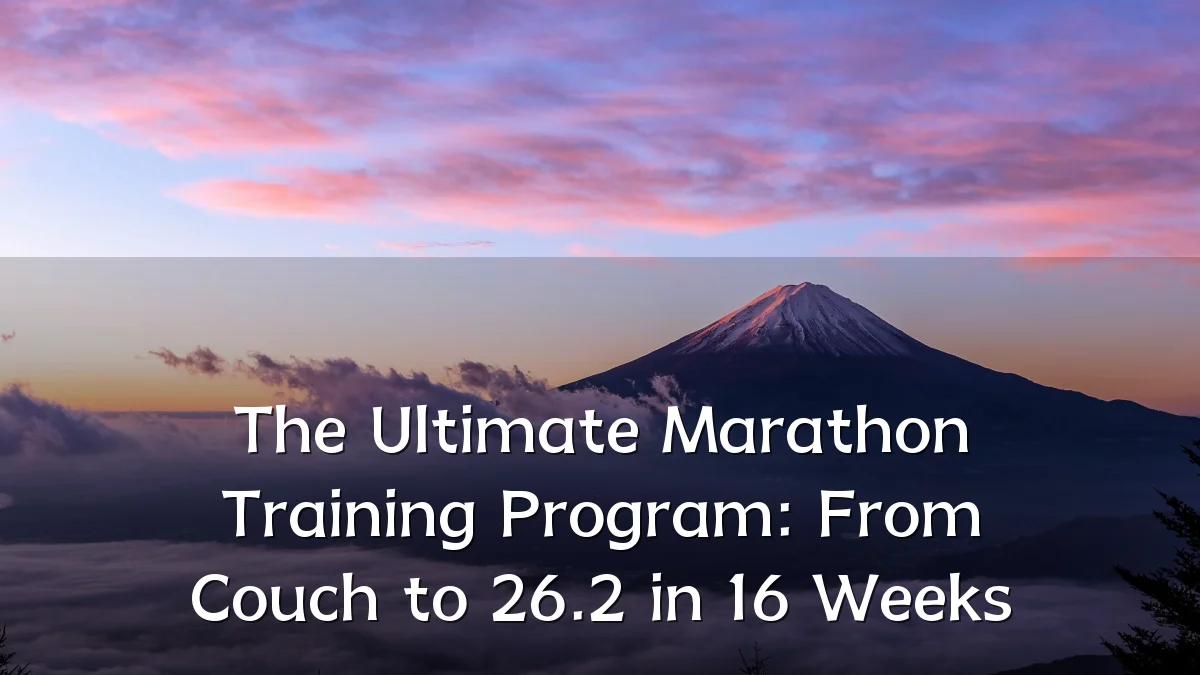 The Ultimate Marathon Training Program: From Couch to 26.2 in 16 Weeks