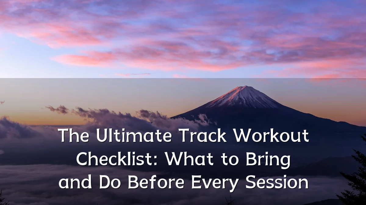 The Ultimate Track Workout Checklist: What to Bring and Do Before Every Session